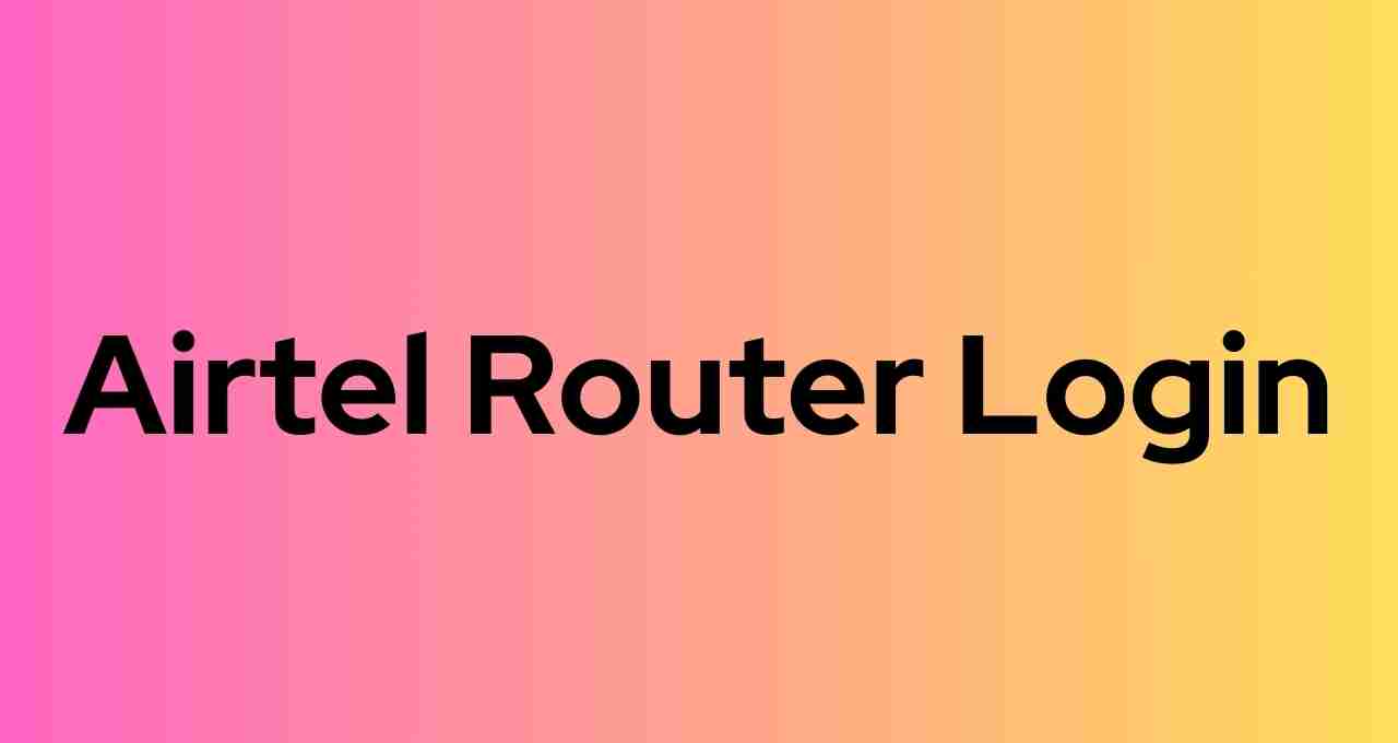 Airtel Router Login: How To Access The Admin Settings
